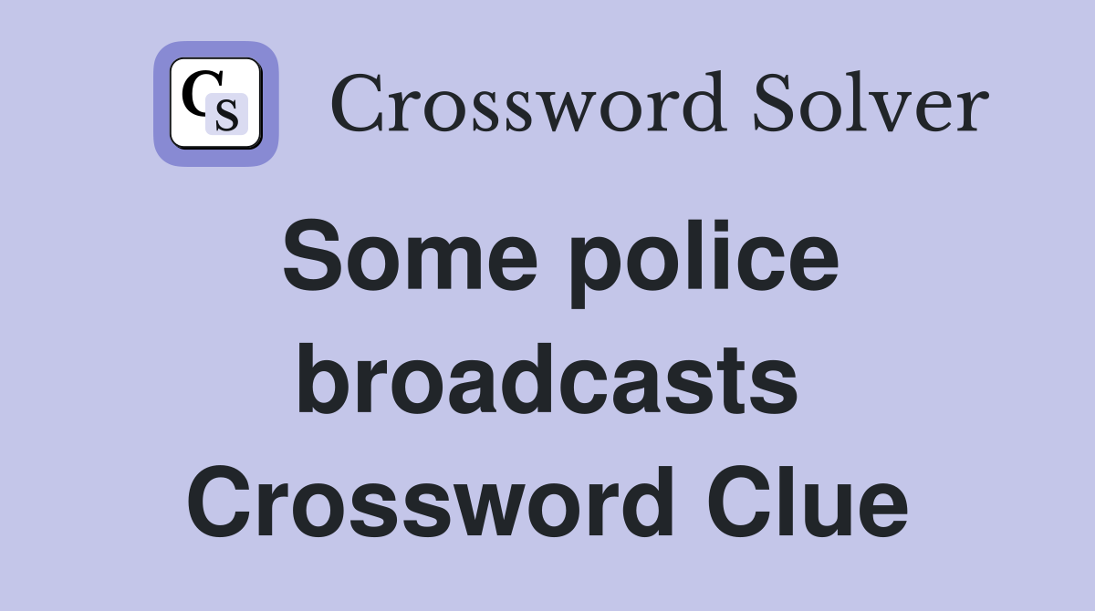 Some police broadcasts Crossword Clue Answers Crossword Solver